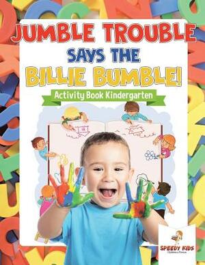 Jumble Trouble Says the Billie Bumble! Activity Book Kindergarten by Speedy Kids