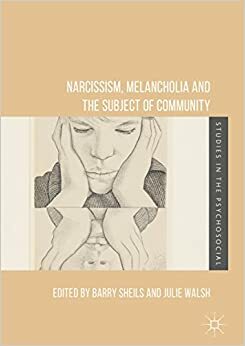 Narcissism, Melancholia and the Subject of Community by Julie Walsh, Barry Sheils