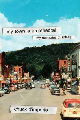 My Town Is a Cathedral: My Memories of Sidney by Chuck D'Imperio