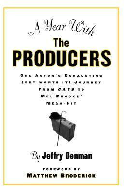A Year with the Producers: One Actor's Exhausting (But Worth It) Journey from Cats to Mel Brooks' Mega-Hit by Matthew Broderick, Jeffry Denman