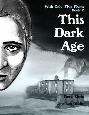 With Only Five Plums: This Dark Age (Book 2) by Terry Eisele