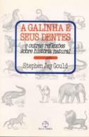 A galinha e seus dentes: e outras reflexões sobre história natural by Stephen Jay Gould