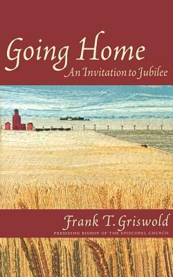 Going Home: An Invitation to Jubilee by Frank T. Griswold, Frank T. Griwold