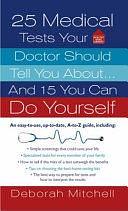 25 Medical Tests Your Doctor Should Tell You About...and 15 You Can Do Yourself by Deborah Mitchell