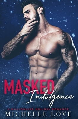 Masked Indulgence: A Billionaire Holiday Romance by Michelle Love