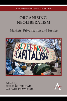 Organising Neoliberalism: Markets, Privatisation and Justice by 