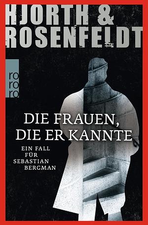 Die Frauen, die er kannte: ein Fall für Sebastian Bergman ; Kriminalroman by Hans Rosenfeldt, Michael Hjorth