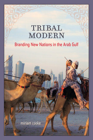 Tribal Modern: Branding New Nations in the Arab Gulf by Miriam Cooke