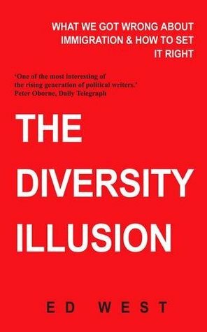 The Diversity Delusion: How Immigration Broke Britain & How to Solve It by Ed West
