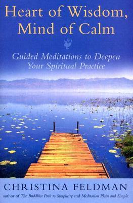 Heart of Wisdom, Mind of Calm: Guided Meditations to Deepen Your Spiritual Practice by Christina Feldman