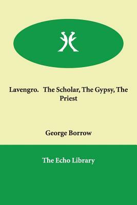 Lavengro. The Scholar, The Gypsy, The Priest by George Borrow