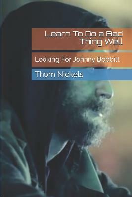 Learn to Do a Bad Thing Well: Looking for Johnny Bobbitt by Thom Nickels
