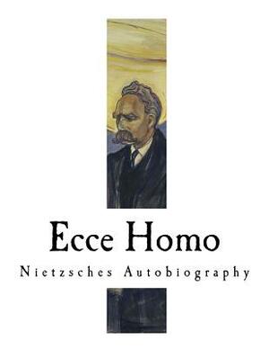 Ecce Homo: Nietzsches Autobiography by Friedrich Nietzsche