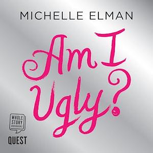 Am I Ugly? by Michelle Elman