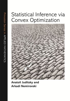 Statistical Inference Via Convex Optimization by Arkadi Nemirovski, Anatoli Juditsky