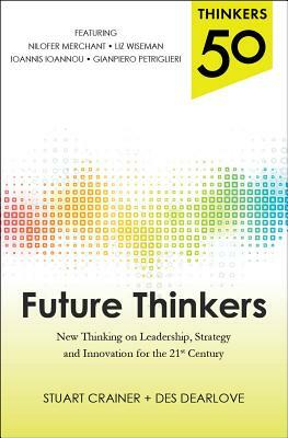 Thinkers 50: Future Thinkers: New Thinking on Leadership, Strategy and Innovation for the 21st Century by Stuart Crainer, Des Dearlove