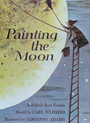 Painting the Moon: A Folktale from Estonia by Carl Withers, Adrienne Adams