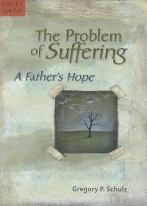 The Problem of Suffering: A Father's Hope by Gregory P. Schulz