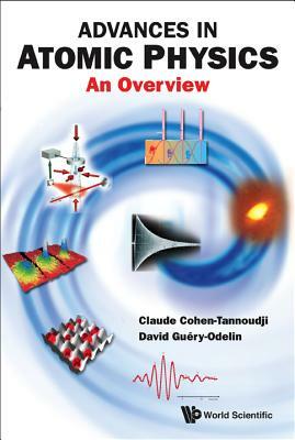 Advances in Atomic Physics: An Overview by Claude Cohen-Tannoudji, David Guery-Odelin