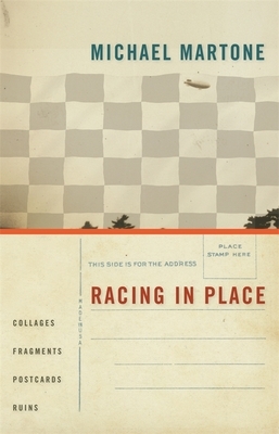 Racing in Place: Collages, Fragments, Postcards, Ruins by Michael Martone