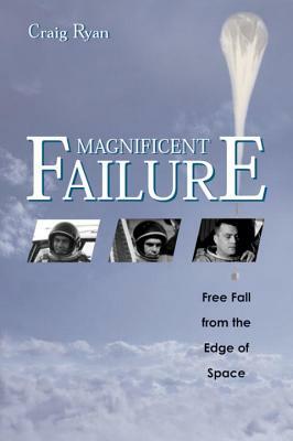 Magnificent Failure: Free Fall from the Edge of Space by Craig Ryan
