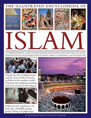 The Illustrated Encyclopedia of Islam: A Comprehensive Guide to the History, Philosophy and Practice of Islam Around the World, with More Than 500 Bea by Raana Bokhari, Mohammed Seddon