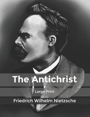 The Antichrist: Large Print by Friedrich Nietzsche