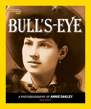 Bull's Eye: A Photobiography of Annie Oakley by Sue Macy