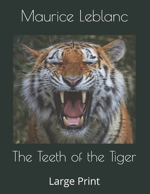 The Teeth of the Tiger: Large Print by Maurice Leblanc