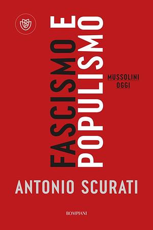 Fascismo e populismo: Mussolini oggi by Antonio Scurati