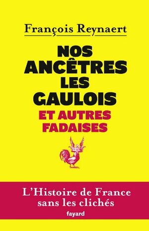 Nos ancêtres les gaulois et autres fadaises by François Reynaert