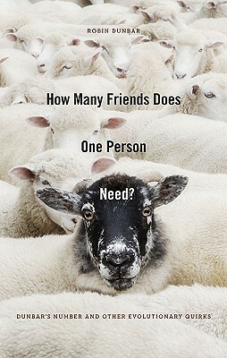 How Many Friends Does One Person Need?: Dunbar's Number and Other Evolutionary Quirks by Robin Dunbar