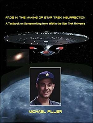 Fade In: The Making of Star Trek Insurrection - A Textbook on Screenwriting from Within the Star Trek Universe by Michael Piller