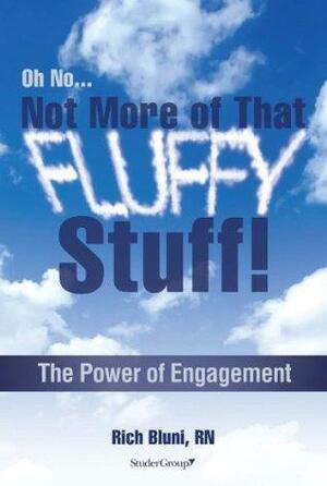 Oh No...Not More of That Fluffy Stuff! The Power of Engagement by Rich Bluni