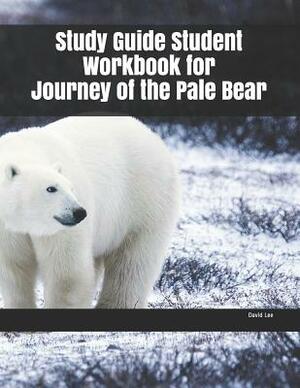 Study Guide Student Workbook for Journey of the Pale Bear by David Lee