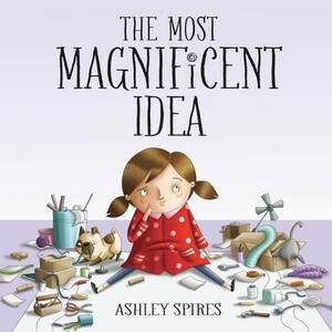The Most Magnificent Idea by Ashley Spires