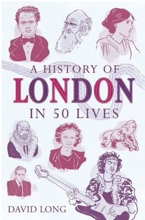 A History of London in 50 Lives by David Long