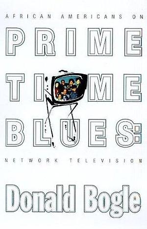 Prime Time Blues: African Americans on Network Television by Donald Bogle