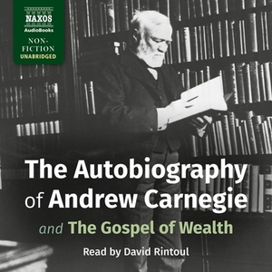 The Autobiography of Andrew Carnegie: And the Gospel of Wealth by Andrew Carnegie