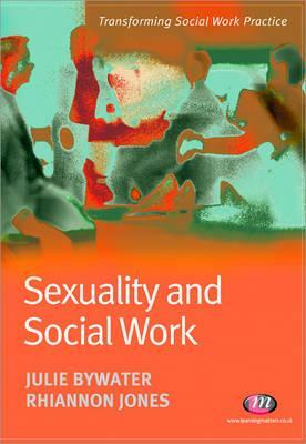 Sexuality and Social Work by Julie Bywater, Rhiannon Jones