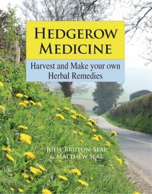 Hedgerow Medicine: Harvest and Make Your Own Herbal Remedies by Matthew Seal, Matthew Seal, Julie Bruton-Seal