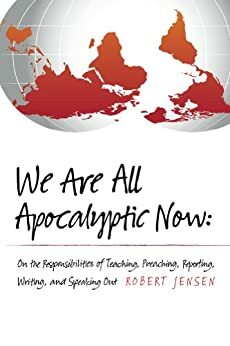 We Are All Apocalyptic Now by Robert Jensen