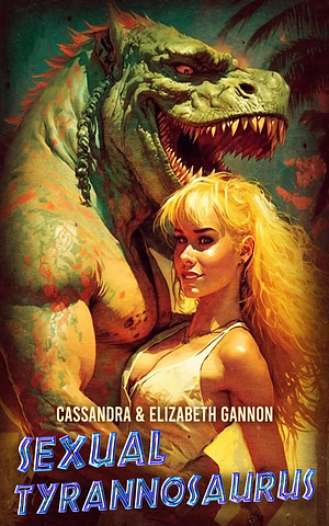 Sexual Tyrannosaurus by Cassandra Gannon, Elizabeth Gannon