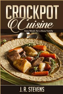 Crockpot Cuisine: Easy Meals for a Busy Family by J. R. Stevens