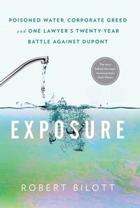 Exposure: Poisoned Water, Corporate Greed, and One Lawyer's Twenty-Year Battle against DuPont by Robert Bilott