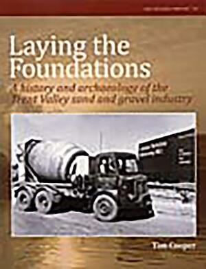Laying the Foundations: A History and Archaeology of the Trent Valley Sand and Gravel Industry by Tim Cooper