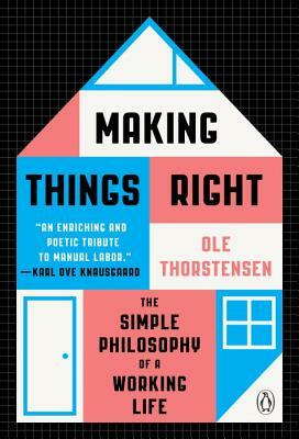 Making Things Right: The Simple Philosophy of a Working Life by Ole Thorstensen