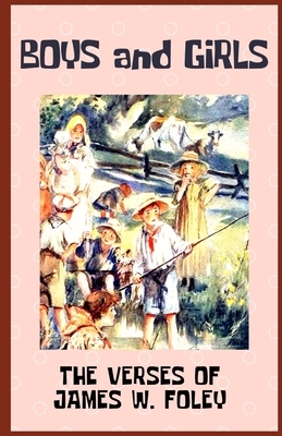Boys and Girls: The verses of James W. Foley. by James W. Foley, James William Foley