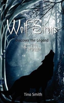 Wolf Sirens: Forbidden: Discover the Legend by Tina Smith