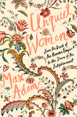 Unquiet Women: From the Dusk of the Roman Empire to the Dawn of the Enlightenment by Max Adams